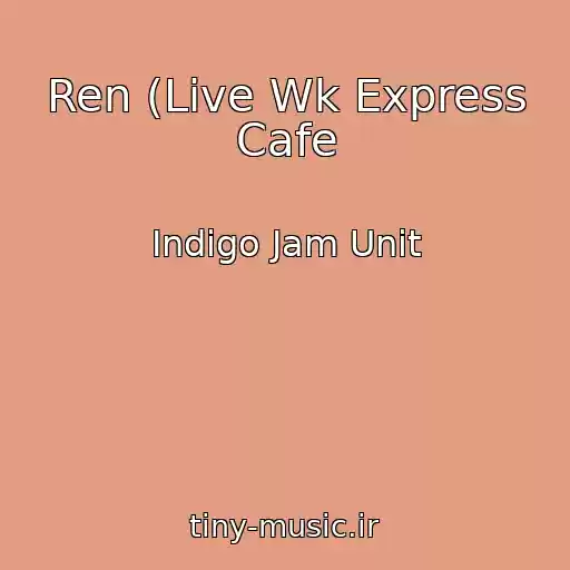 کاور آهنگ Ren (Live Wk Express Cafe از Indigo Jam Unit