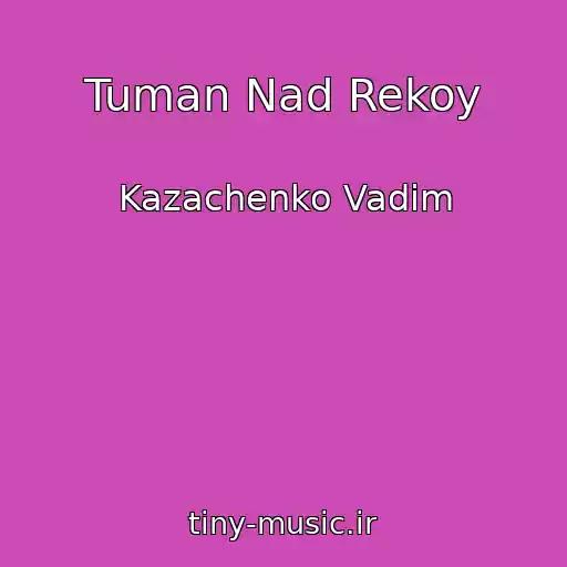 کاور آهنگ Tuman Nad Rekoy از Kazachenko Vadim