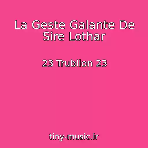 کاور آهنگ La Geste Galante De Sire Lothar از 23 Trublion 23