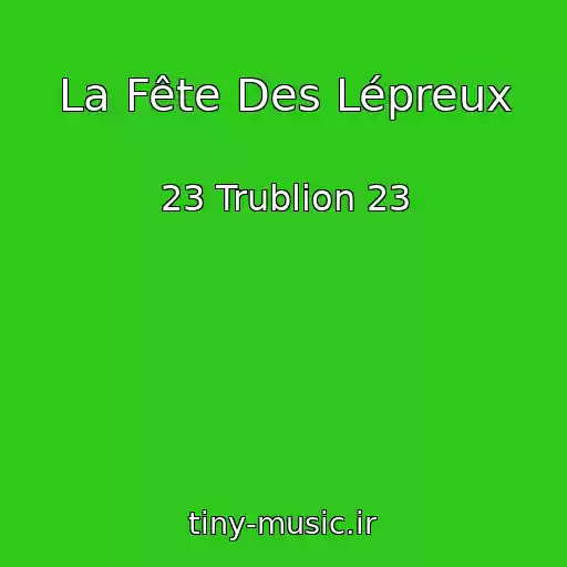 کاور آهنگ La Fête Des Lépreux از 23 Trublion 23