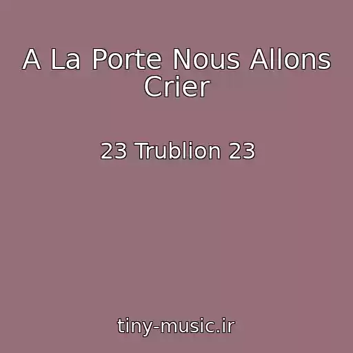 کاور آهنگ A La Porte Nous Allons Crier از 23 Trublion 23