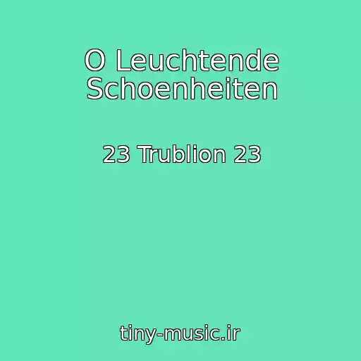 کاور آهنگ O Leuchtende Schoenheiten از 23 Trublion 23