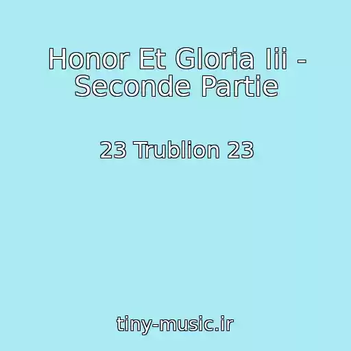 کاور آهنگ Honor Et Gloria Iii - Seconde Partie از 23 Trublion 23