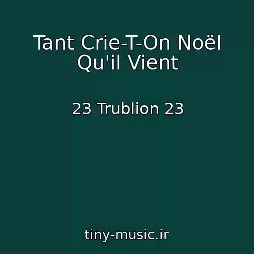 کاور آهنگ Tant Crie-T-On Noël Qu'il Vient از 23 Trublion 23
