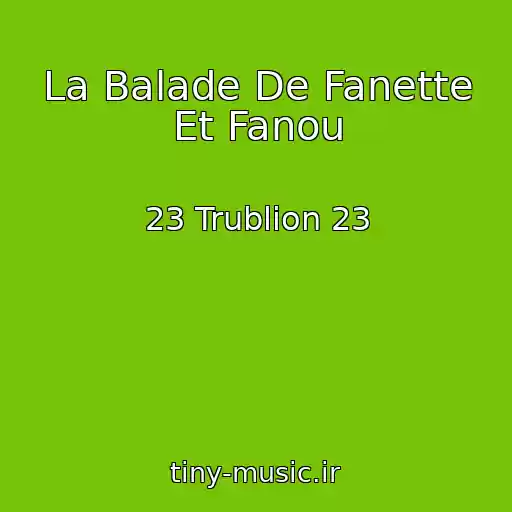 کاور آهنگ La Balade De Fanette Et Fanou از 23 Trublion 23