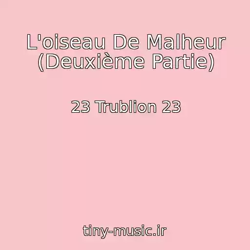 کاور آهنگ L'oiseau De Malheur (Deuxième Partie) از 23 Trublion 23