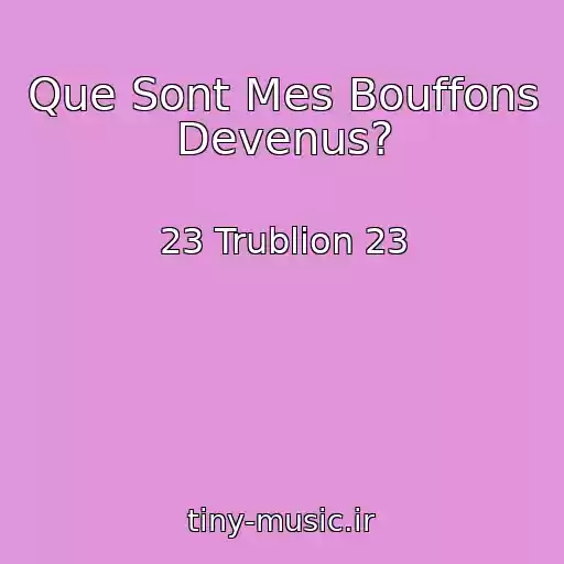کاور آهنگ Que Sont Mes Bouffons Devenus? از 23 Trublion 23