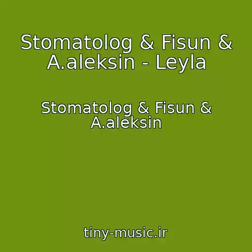 کاور آهنگ Stomatolog & Fisun & A.aleksin - Leyla از Stomatolog & Fisun & A.aleksin