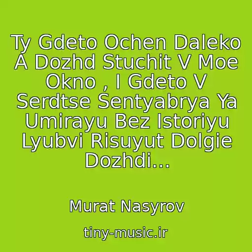 کاور آهنگ Ty Gdeto Ochen Daleko A Dozhd Stuchit V Moe Okno , I Gdeto V Serdtse Sentyabrya Ya Umirayu Bez Istoriyu Lyubvi Risuyut Dolgie Dozhdi... از Murat Nasyrov