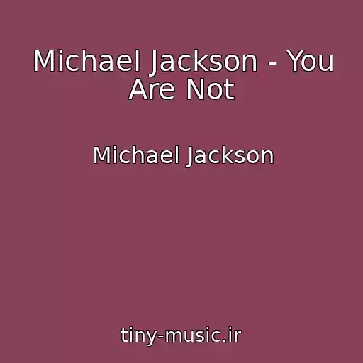 کاور آهنگ Michael Jackson - You Are Not از Michael Jackson