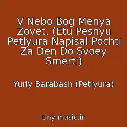 کاور آهنگ V Nebo Bog Menya Zovet. (Etu Pesnyu Petlyura Napisal Pochti Za Den Do Svoey Smerti) از Yuriy Barabash (Petlyura)
