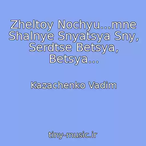 کاور آهنگ Zheltoy Nochyu...mne Shalnye Snyatsya Sny, Serdtse Betsya, Betsya... از Kazachenko Vadim