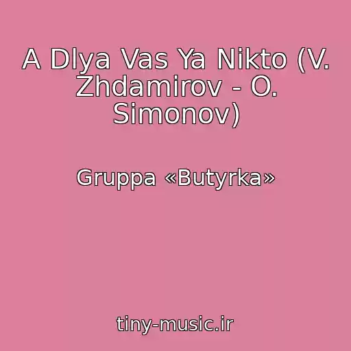 کاور آهنگ A Dlya Vas Ya Nikto (V. Zhdamirov - O. Simonov) از Gruppa «Butyrka»
