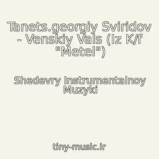 کاور آهنگ Tanets.georgiy Sviridov - Venskiy Vals (Iz K/f "Metel") از Shedevry Instrumentalnoy Muzyki