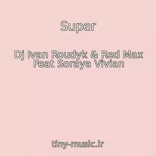 کاور آهنگ Super از Dj Ivan Roudyk & Red Max Feat Soraya Vivian