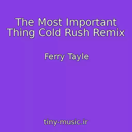 کاور آهنگ The Most Important Thing Cold Rush Remix از Ferry Tayle