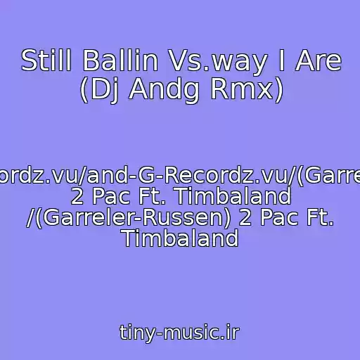 کاور آهنگ Still Ballin Vs.way I Are (Dj Andg Rmx) از /and-G-Recordz.vu/and-G-Recordz.vu/(Garreler-Russen) 2 Pac Ft. Timbaland /(Garreler-Russen) 2 Pac Ft. Timbaland