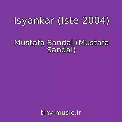 کاور آهنگ Isyankar (Iste 2004) از Mustafa Sandal (Mustafa Sandal)