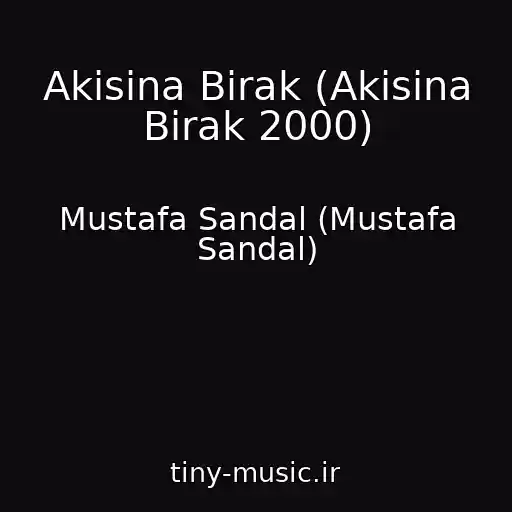 کاور آهنگ Akisina Birak (Akisina Birak 2000) از Mustafa Sandal (Mustafa Sandal)