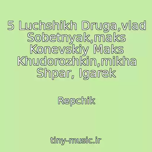 کاور آهنگ 5 Luchshikh Druga,vlad Sobetnyak,maks Konevskiy Maks Khudorozhkin,mikha Shpar, Igarek از Repchik