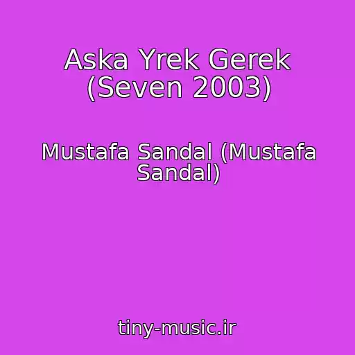کاور آهنگ Aska Yrek Gerek (Seven 2003) از Mustafa Sandal (Mustafa Sandal)