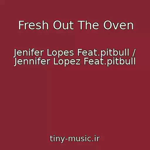 کاور آهنگ Fresh Out The Oven از Jenifer Lopes Feat.pitbull / Jennifer Lopez Feat.pitbull