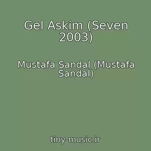 کاور آهنگ Gel Askim (Seven 2003) از Mustafa Sandal (Mustafa Sandal)