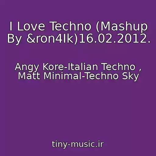 کاور آهنگ I Love Techno (Mashup By &ron4Ik)16.02.2012. از Angy Kore-Italian Techno , Matt Minimal-Techno Sky