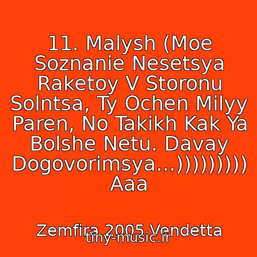 کاور آهنگ 11. Malysh (Moe Soznanie Nesetsya Raketoy V Storonu Solntsa, Ty Ochen Milyy Paren, No Takikh Kak Ya Bolshe Netu. Davay Dogovorimsya...))))))))) Aaa از Zemfira 2005 Vendetta