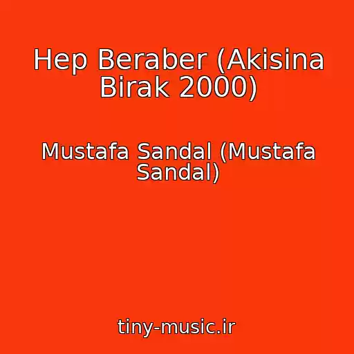 کاور آهنگ Hep Beraber (Akisina Birak 2000) از Mustafa Sandal (Mustafa Sandal)