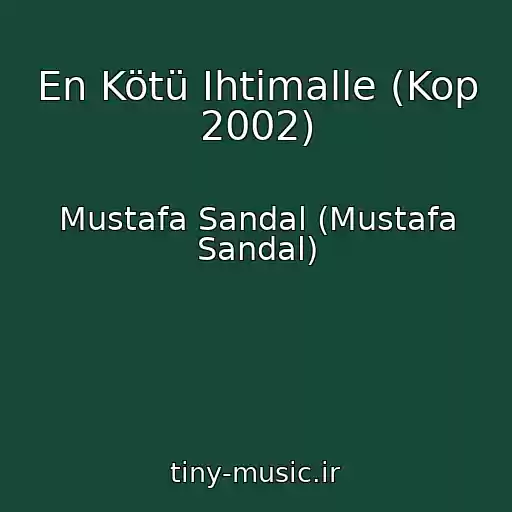 کاور آهنگ En Kötü Ihtimalle (Kop 2002) از Mustafa Sandal (Mustafa Sandal)