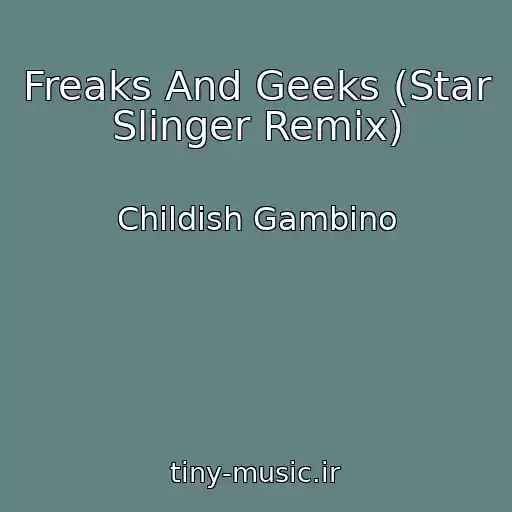کاور آهنگ Freaks And Geeks (Star Slinger Remix) از Childish Gambino