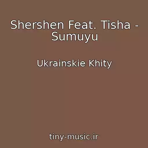 کاور آهنگ Shershen Feat. Tisha - Sumuyu از Ukrainskie Khity