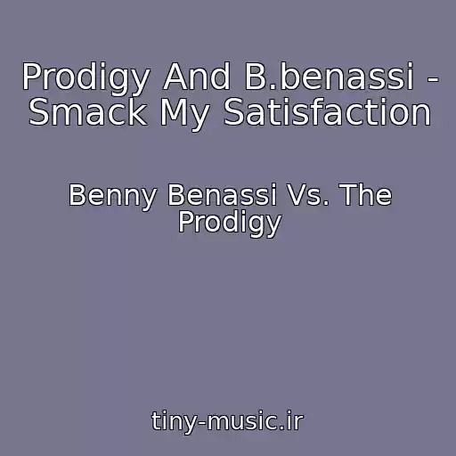 کاور آهنگ Prodigy And B.benassi - Smack My Satisfaction از Benny Benassi Vs. The Prodigy
