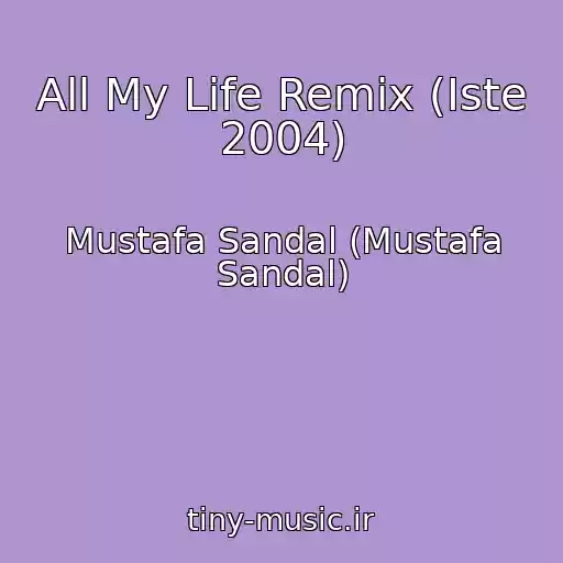 کاور آهنگ All My Life Remix (Iste 2004) از Mustafa Sandal (Mustafa Sandal)