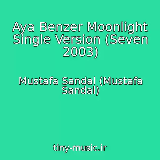 کاور آهنگ Aya Benzer Moonlight Single Version (Seven 2003) از Mustafa Sandal (Mustafa Sandal)