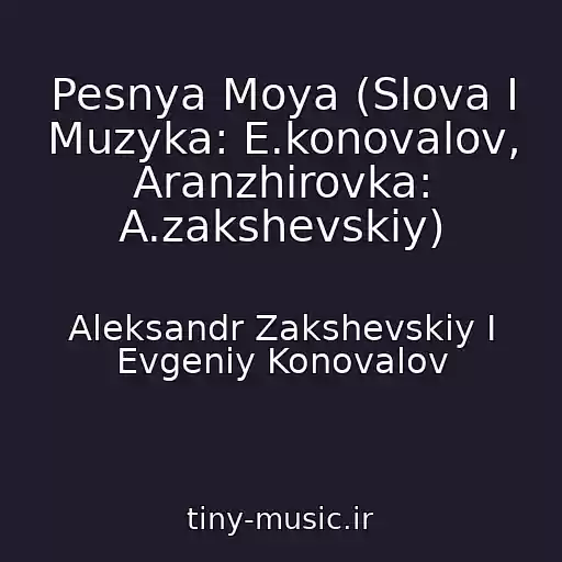 کاور آهنگ Pesnya Moya (Slova I Muzyka: E.konovalov, Aranzhirovka: A.zakshevskiy) از Aleksandr Zakshevskiy I Evgeniy Konovalov