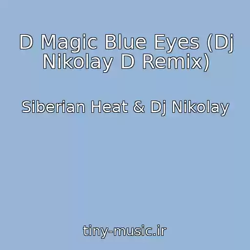 کاور آهنگ D Magic Blue Eyes (Dj Nikolay D Remix) از Siberian Heat & Dj Nikolay