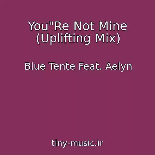 کاور آهنگ You"Re Not Mine (Uplifting Mix) از Blue Tente Feat. Aelyn