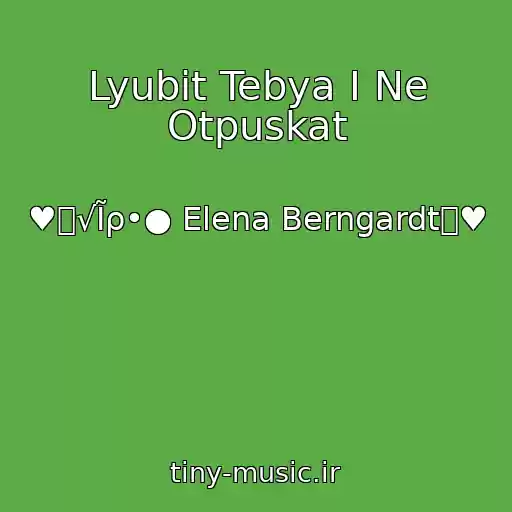 کاور آهنگ Lyubit Tebya I Ne Otpuskat از ♥๑√Ĩρ•● Elena Berngardt๑♥