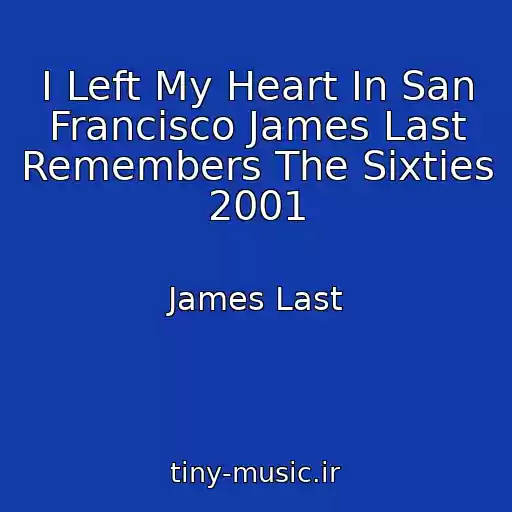 کاور آهنگ I Left My Heart In San Francisco James Last Remembers The Sixties 2001 از James Last