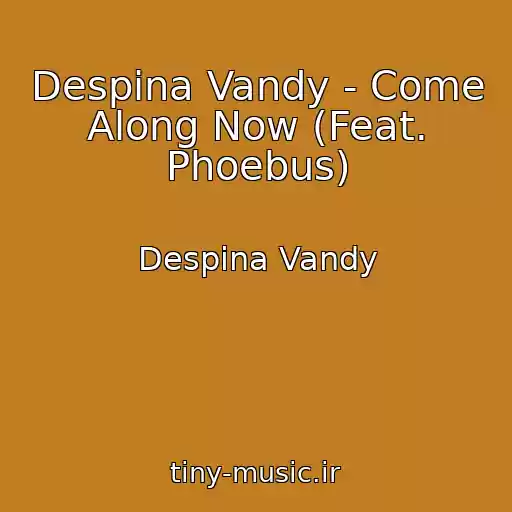 کاور آهنگ Despina Vandy - Come Along Now (Feat. Phoebus) از Despina Vandy