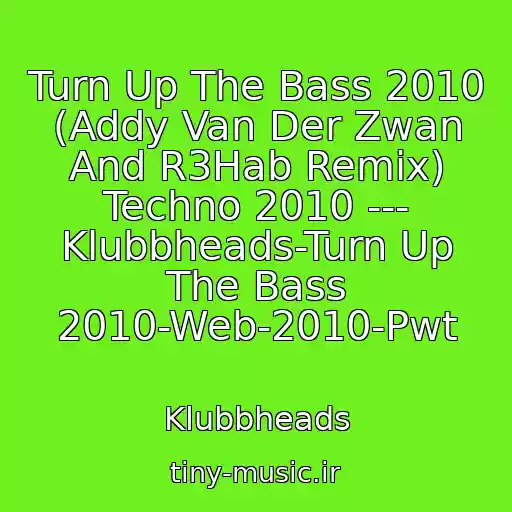 کاور آهنگ Turn Up The Bass 2010 (Addy Van Der Zwan And R3Hab Remix) Techno 2010 --- Klubbheads-Turn Up The Bass 2010-Web-2010-Pwt از Klubbheads