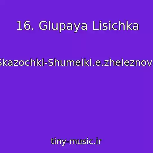 کاور آهنگ 16. Glupaya Lisichka از Skazochki-Shumelki.e.zheleznova
