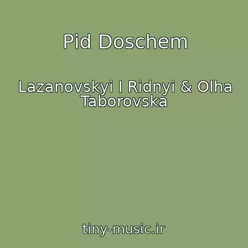 کاور آهنگ Pіd Doschem از Lazanovskyi I Ridnyi & Olha Taborovska