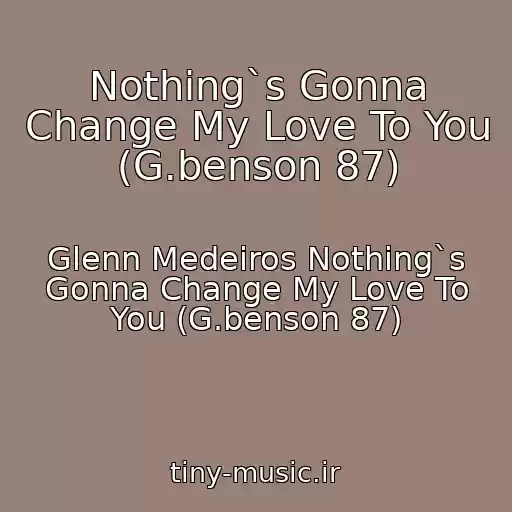 کاور آهنگ Nothing`s Gonna Change My Love To You (G.benson 87) از Glenn Medeiros Nothing`s Gonna Change My Love To You (G.benson 87)