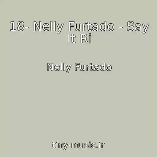 کاور آهنگ 18- Nelly Furtado - Say It Ri از Nelly Furtado