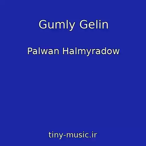 کاور آهنگ Gumly Gelin از Palwan Halmyradow
