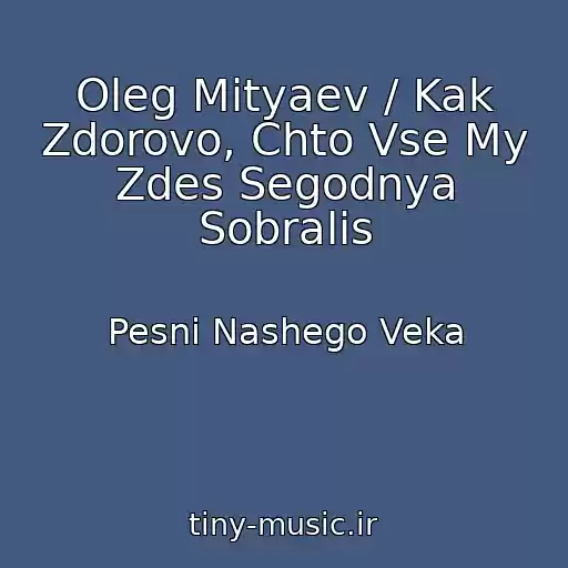 کاور آهنگ Oleg Mityaev / Kak Zdorovo, Chto Vse My Zdes Segodnya Sobralis از Pesni Nashego Veka