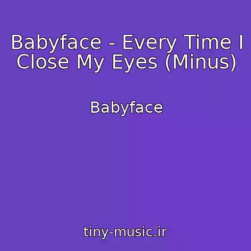 کاور آهنگ Babyface - Every Time I Close My Eyes (Minus) از Babyface